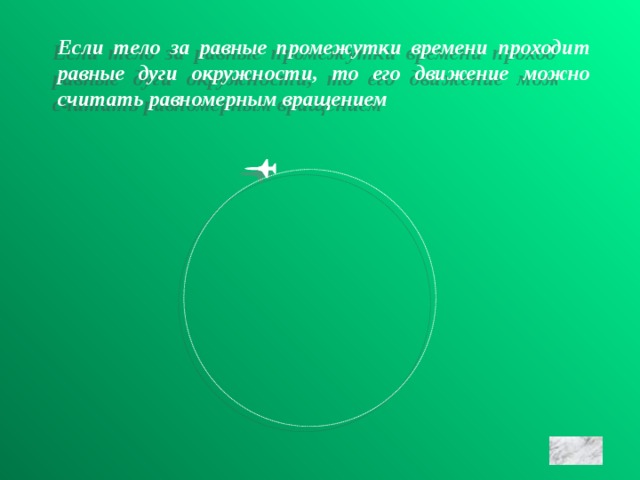 Если тело за равные промежутки времени проходит равные дуги окружности, то его движение можно считать равномерным вращением