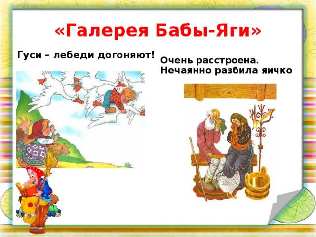 «Галерея Бабы-Яги» Гуси – лебеди догоняют! Очень расстроена. Нечаянно разбила яичко