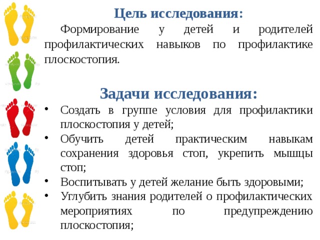 Цель исследования:  Формирование у детей и родителей профилактических навыков по профилактике плоскостопия.  Задачи исследования: