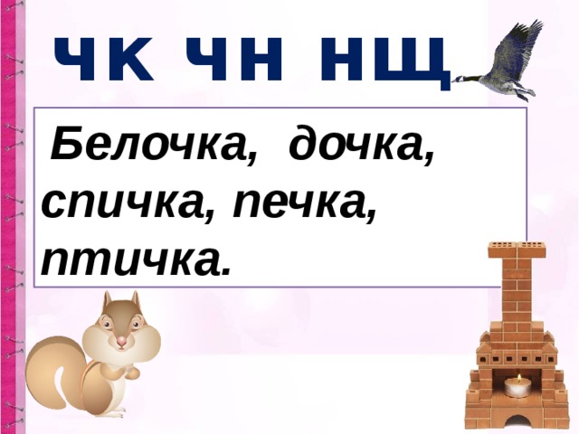 чк чн нщ  Белочка, дочка, спичка, печка, птичка.