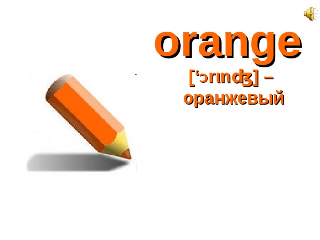 orange  [‘ Ɔ r ι nʤ] –  оранжевый