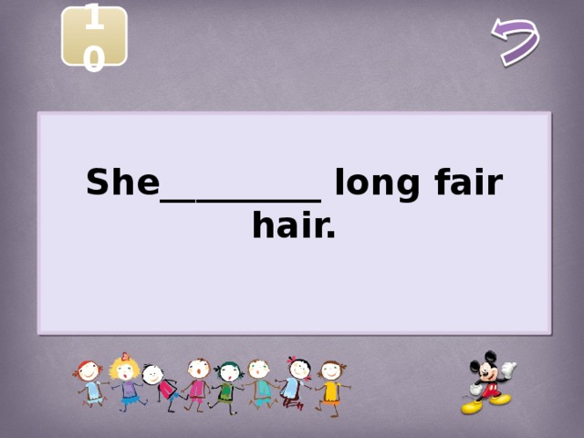 10  She_________ long fair hair.