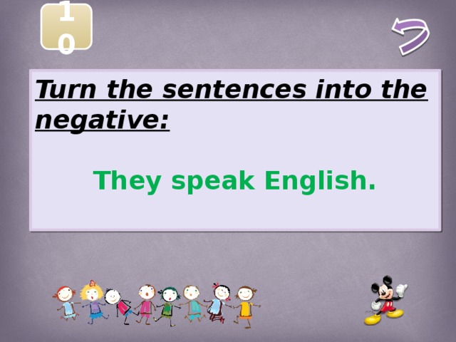 10 Turn the sentences into the negative:  They speak English.