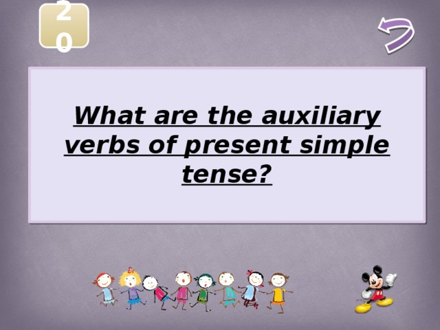 20  What are the auxiliary verbs of present simple tense?