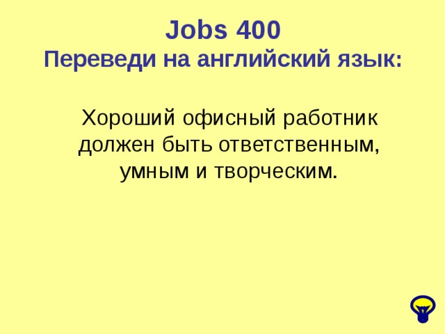 Jobs 4 00 Переведи на английский язык: Хороший офисный работник должен быть ответственным, умным и творческим.