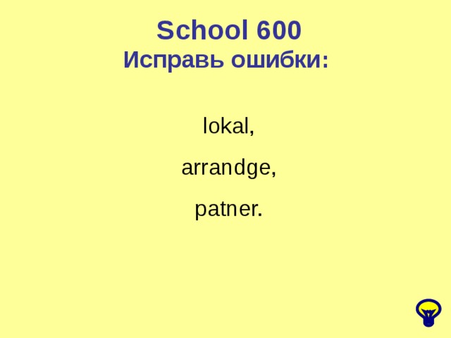 School 600 Исправь ошибки: lokal, arrandge, patner.