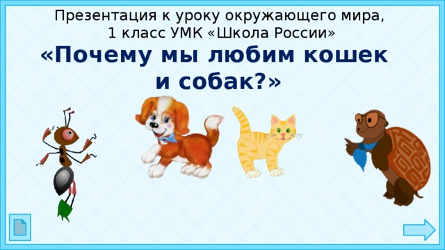 Презентация к уроку окружающего мира,  1 класс УМК «Школа России» «Почему мы любим кошек и собак?»