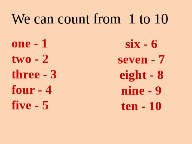 We can count from 1 to 10 one - 1 two - 2 three - 3 four - 4 five - 5  six - 6 seven - 7 eight - 8 nine - 9 ten - 10