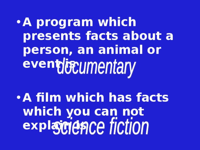 A program which presents facts about a person, an animal or event is  A film which has facts which you can not explain is
