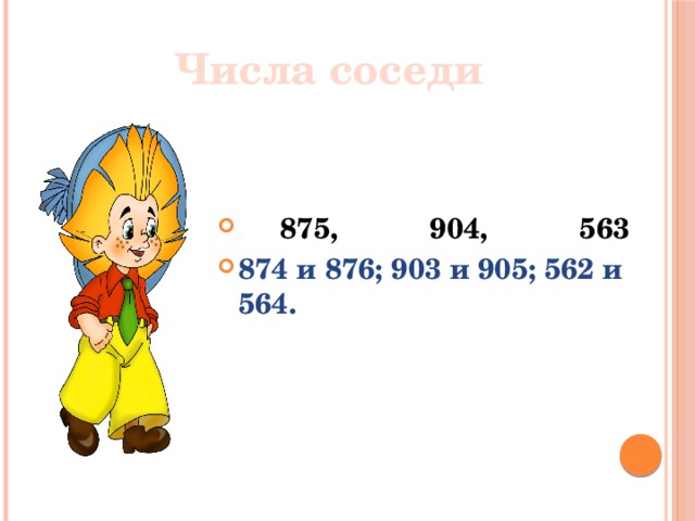 Числа соседи  875, 904, 563 874 и 876; 903 и 905; 562 и 564.