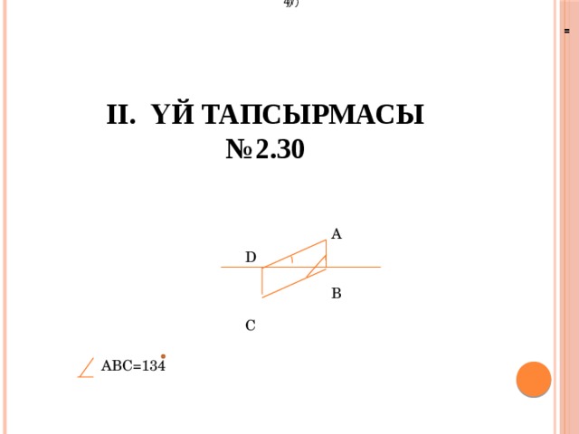 7) ) 4) II. Үй тапсырмасы  №2.30  =  = А D В С  ABC=134