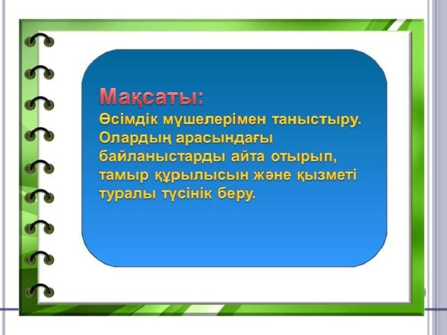 1. Білімділік :  Оқушыларға өсімдік мүшелері 2 . Дамытушылық:   сыни тұрғыда ойлау арқылы тақырып бойынша түсініктерін дамыту; 3.Тәрбиелік:   тәрбиелеу;