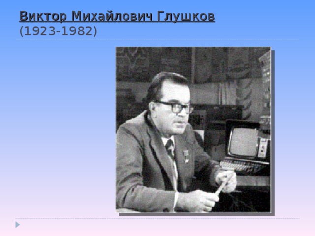 Виктор Михайлович Глушков  (1923-1982)
