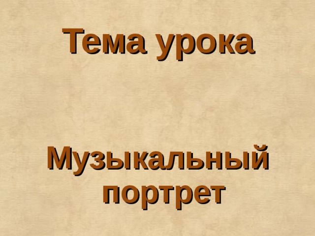 Урок музыкальный портрет. Тема урока музыкальный портрет.