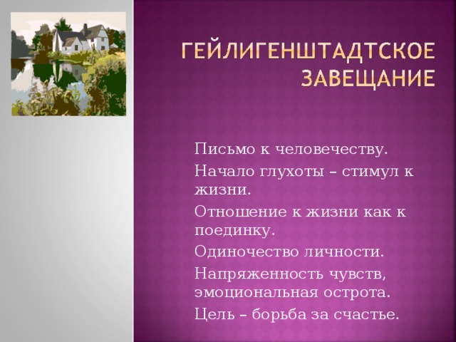 Письмо к человечеству. Начало глухоты – стимул к жизни. Отношение к жизни как к поединку. Одиночество личности. Напряженность чувств, эмоциональная острота. Цель – борьба за счастье.