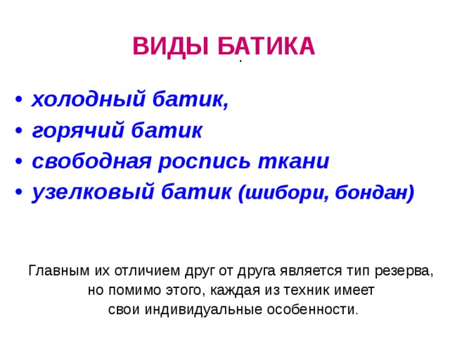 ВИДЫ БАТИКА . холодный батик, горячий батик свободная роспись ткани узелковый батик (шибори, бондан)   Главным их отличием друг от друга является тип резерва, но помимо этого, каждая из техник имеет  свои индивидуальные особенности .