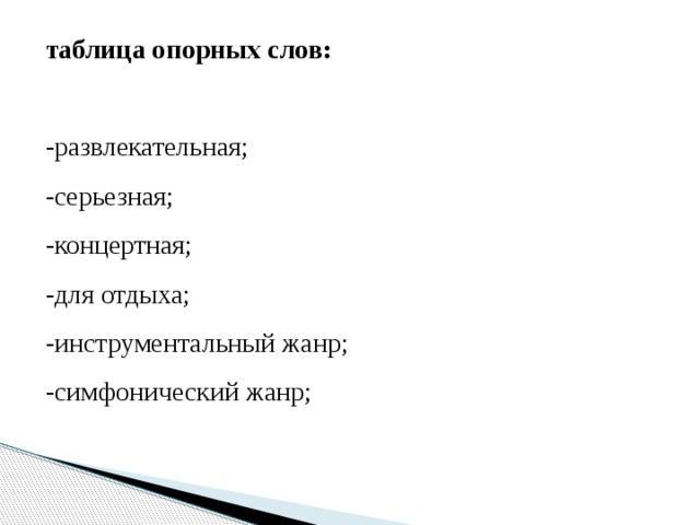 таблица опорных слов:  -развлекательная; -серьезная; -концертная; -для отдыха; -инструментальный жанр; -симфонический жанр;