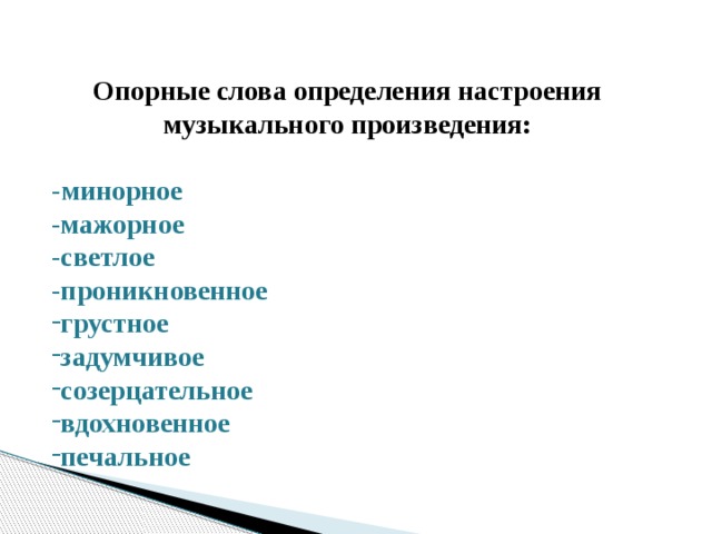 Опорные слова определения настроения музыкального произведения: - минорное -мажорное -светлое -проникновенное грустное задумчивое созерцательное вдохновенное печальное