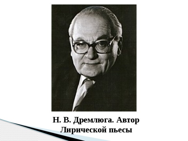 Н. В. Дремлюга. Автор Лирической пьесы