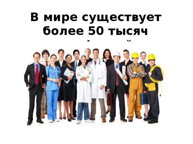В мире существует более 50 тысяч профессий