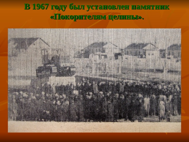 В 1967 году был установлен памятник «Покорителям целины».