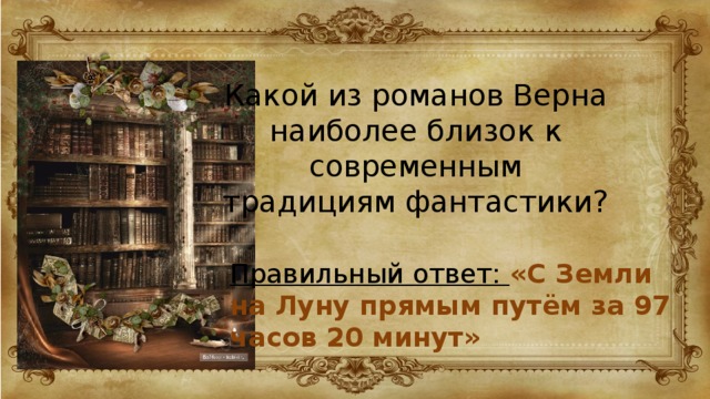 Какой из романов Верна наиболее близок к современным традициям фантастики? Правильный ответ: «С Земли на Луну прямым путём за 97 часов 20 минут»