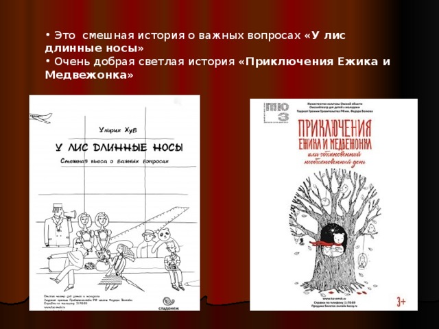 Это  смешная история о важных вопросах  «У лис длинные носы»  Очень добрая светлая история «Приключения Ежика и Медвежонка»