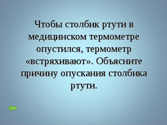 Чтобы столбик ртути в медицинском термометре опустился, термометр «встряхивают». Объясните причину опускания столбика ртути.