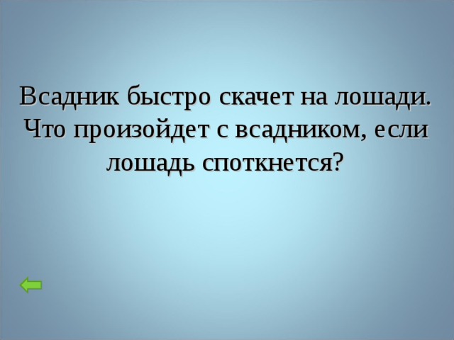 Всадник быстро скачет на лошади. Что произойдет с всадником, если лошадь споткнется?