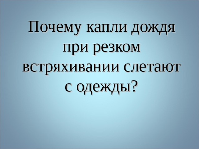 Почему капли дождя при резком встряхивании слетают с одежды?