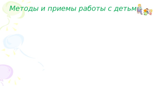 Методы и приемы работы с детьми