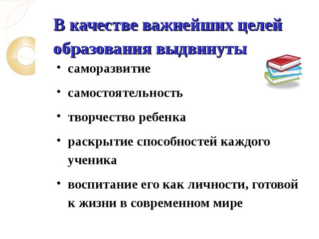 В качестве важнейших целей образования выдвинуты саморазвитие самостоятельность творчество ребенка раскрытие способностей каждого ученика воспитание его как личности, готовой к жизни в современном мире