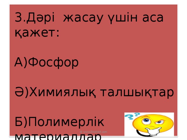 3.Дәрі жасау үшін аса қажет: А)Фосфор Ә)Химиялық талшықтар Б)Полимерлік материалдар