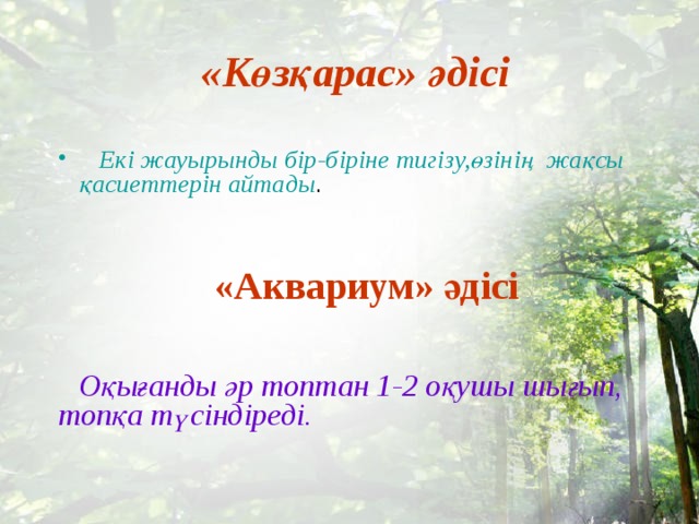 «Көзқарас» әдісі  Екі жауырынды бір-біріне тигізу,өзінің жақсы қасиеттерін айтады . «Аквариум» әдісі  Оқығанды әр топтан 1-2 оқушы шығып, топқа түсіндіреді.