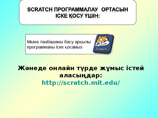 Мына таңбашаны басу арқылы программаны іске қосамыз Жәнеде онлайн түрде жұмыс істей аласыңдар: http://scratch.mit.edu/