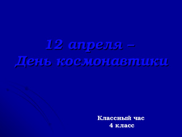 12 апреля –  День космонавтики   Классный час 4 класс