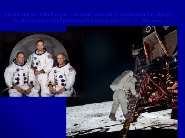 20-21 июля 1969 года – первая посадка человека на Луну. Армстронг и Олдрин пробыли на Луне 21 ч. 36 мин.