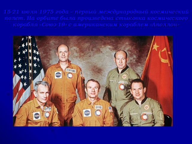 15-21 июля 1975 года – первый международный космический полет. На орбите была произведена стыковка космического корабля «Союз-19»  с американским кораблем «Аполлон»