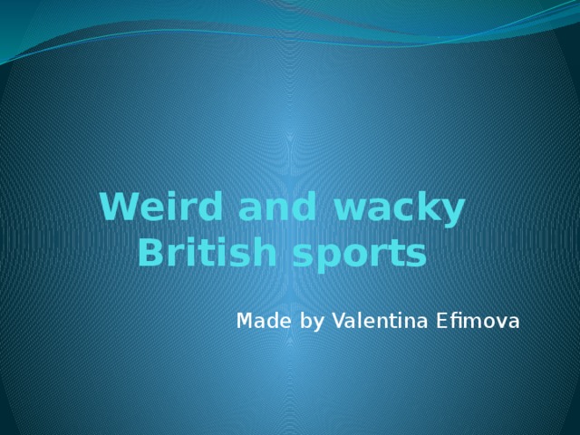 Weird and wacky British sports   Made by Valentina Efimova