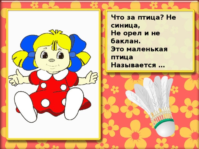 Что за птица? Не синица, Не орел и не баклан. Это маленькая птица Называется …