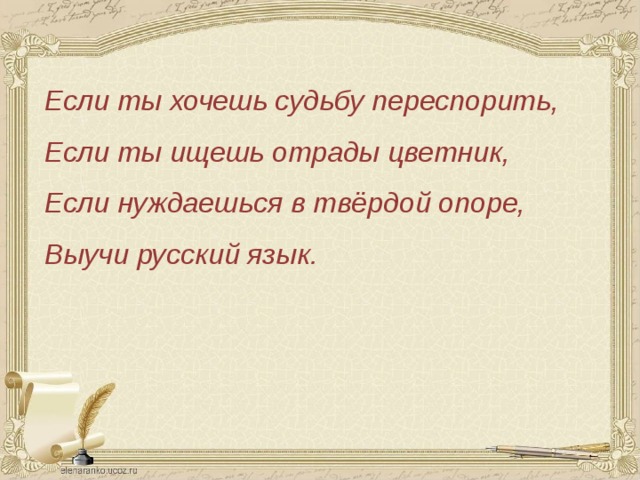 Если ты хочешь судьбу переспорить, Если ты ищешь отрады цветник, Если нуждаешься в твёрдой опоре, Выучи русский язык.