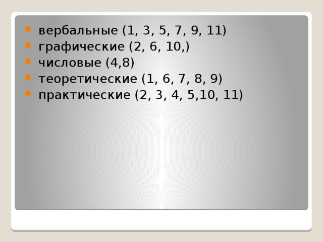 вербальные (1, 3, 5, 7, 9, 11)  графические (2, 6, 10,)  числовые (4,8)  теоретические (1, 6, 7, 8, 9)  практические (2, 3, 4, 5,10, 11)