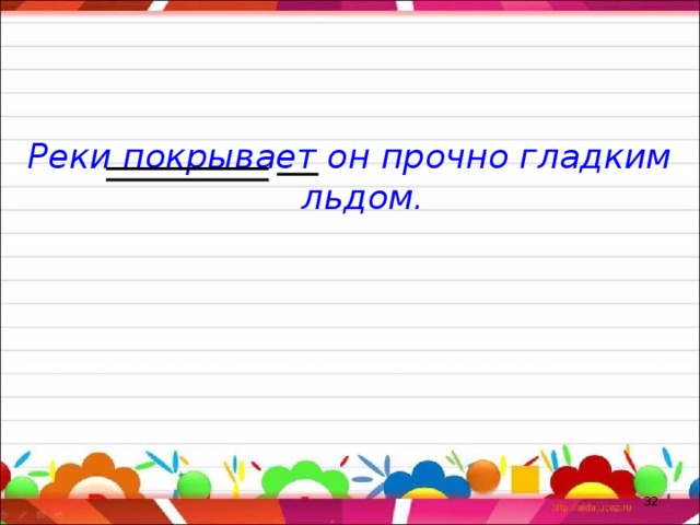 Реки покрывает он прочно гладким льдом.