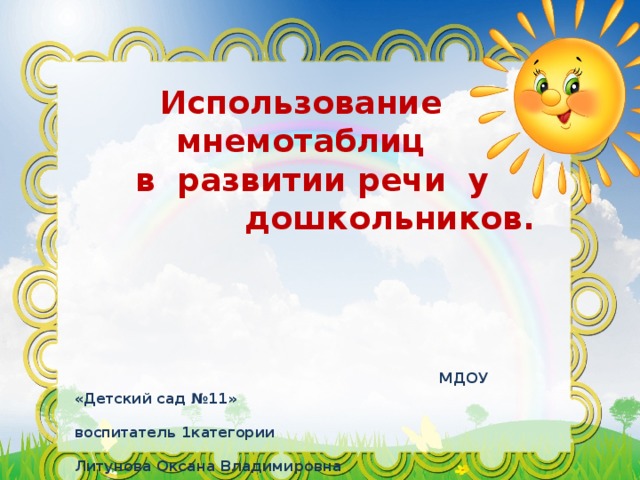 Использование мнемотаблиц  в развитии речи у  дошкольников.  МДОУ «Детский сад №11»  воспитатель 1категории  Литунова Оксана Владимировна