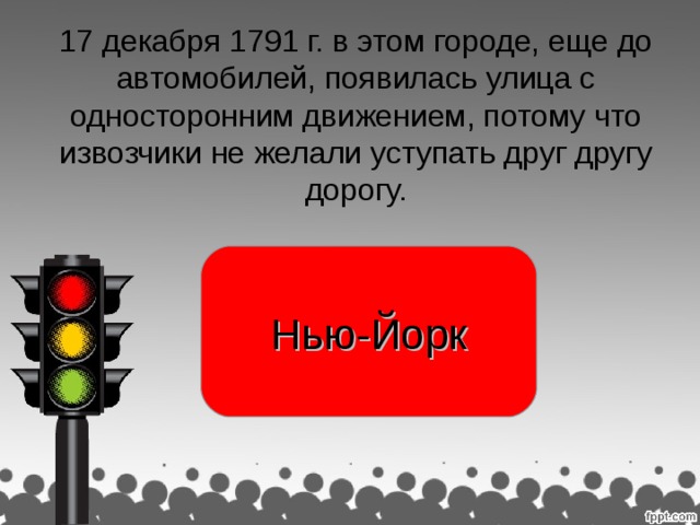 17 декабря 1791 г. в этом городе, еще до автомобилей, появилась улица с односторонним движением, потому что извозчики не желали уступать друг другу дорогу. Нью-Йорк раджа