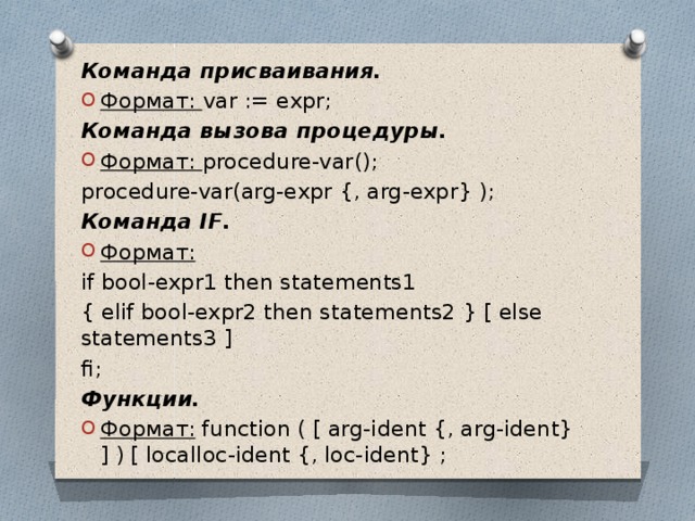 Команда присваивания. Формат: var := expr; Команда вызова процедуры. Формат: procedure-var(); procedure-var(arg-expr {, arg-expr} ); Команда IF. Формат: if bool-expr1 then statements1 { elif bool-expr2 then statements2 } [ else statements3 ] fi; Функции.