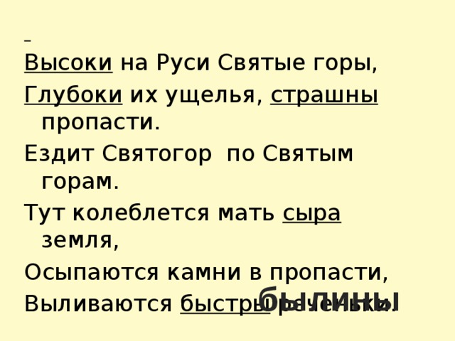 Высоки на Руси Святые горы, Глубоки их ущелья, страшны пропасти. Ездит Святогор по Святым горам.  Тут колеблется мать сыра земля,  Осыпаются камни в пропасти,  Выливаются быстры реченьки.  былины