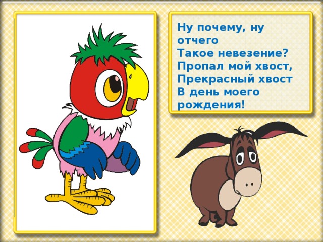 Ну почему, ну отчего Такое невезение? Пропал мой хвост, Прекрасный хвост В день моего рождения!