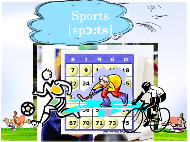 Sports [sp ɔ:ts ] Tag Hopscotch [‘hοpskot∫] Hide-and-seek Computer games [kəm’pju:tə ¸geimz] [¸haid ən ‘si:k] [tæg]  bingo [‘biŋgəu]