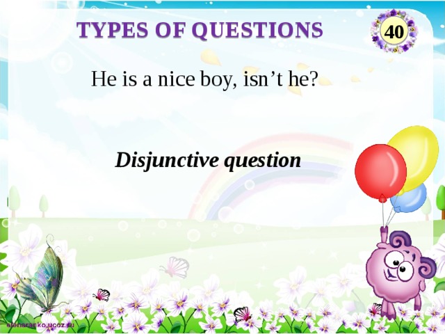 TYPES OF QUESTIONS 40 He is a nice boy, isn’t he? Disjunctive question